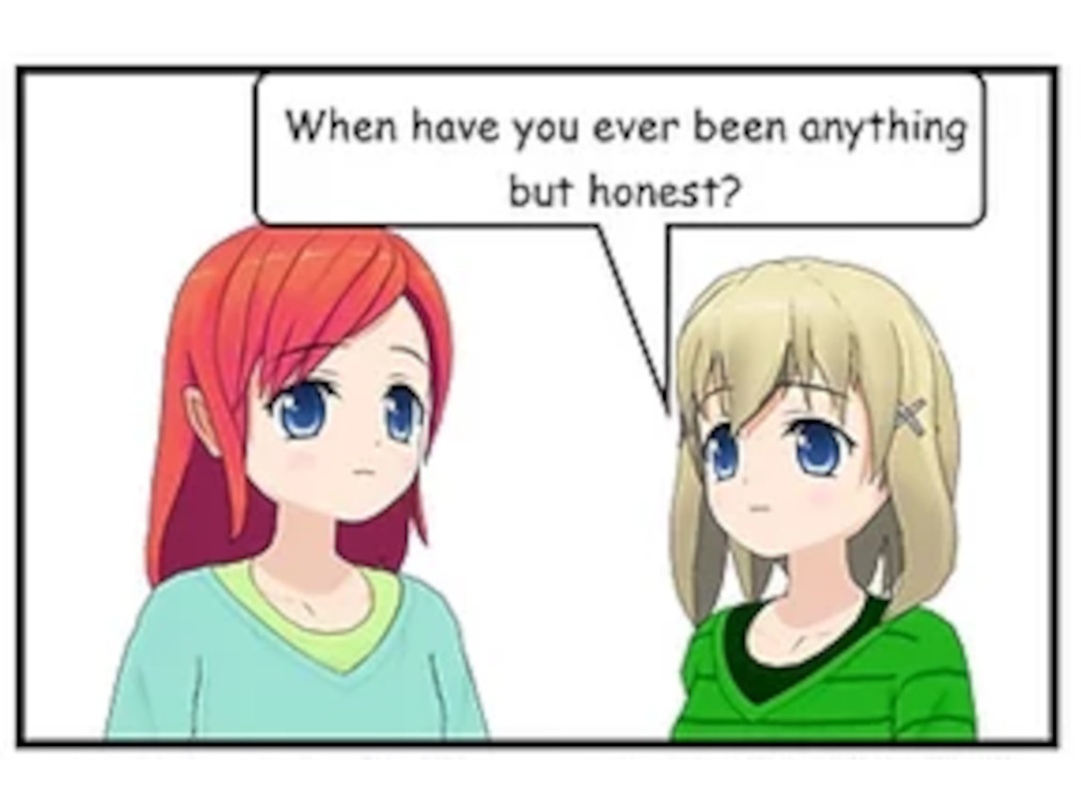 When have you ever been anything but honest...