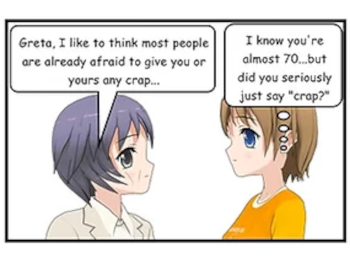 SASHA: Greta, I like to think most people are already afraid to give you or yours any crap.