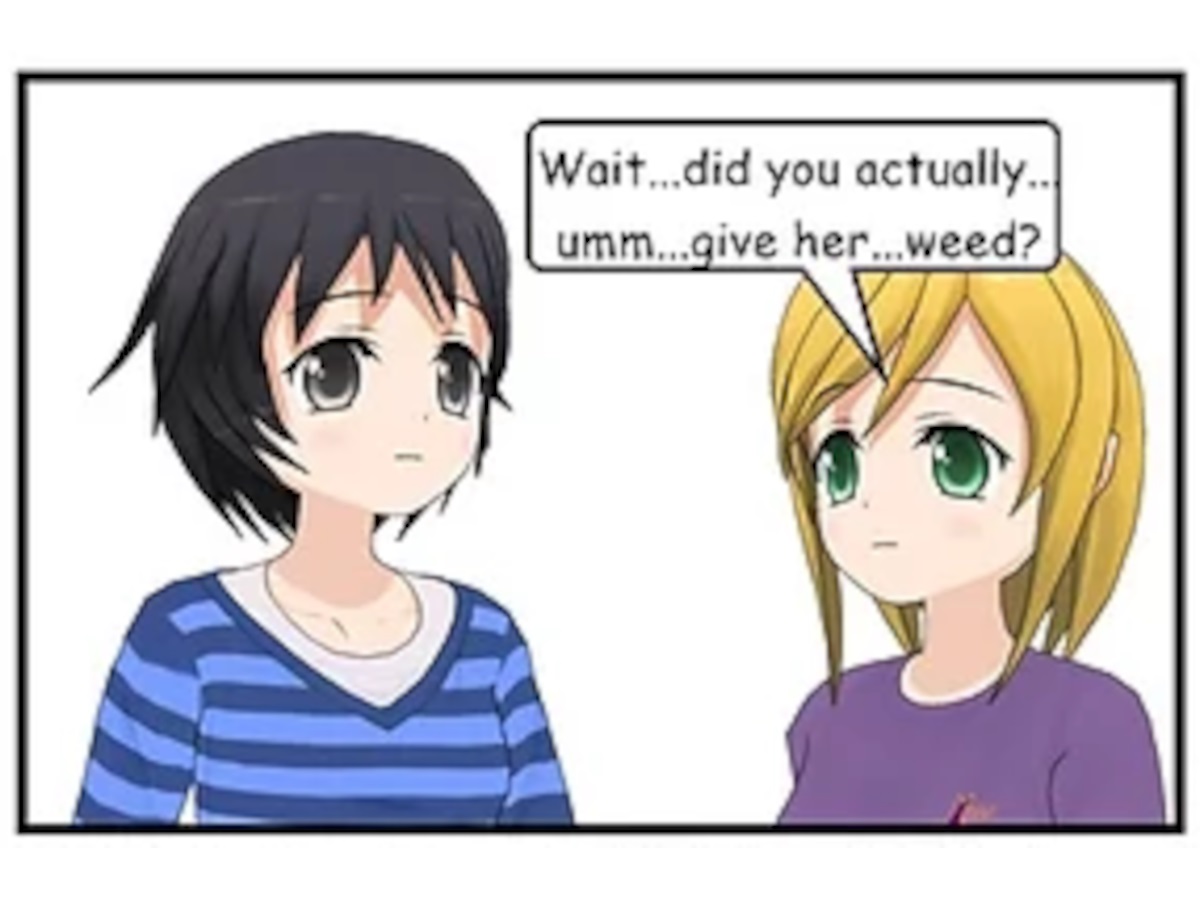 JENNY: Wait... did you actually... um... give her... weed?